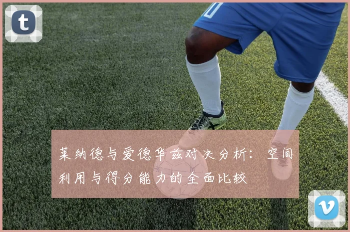 莱纳德与爱德华兹对决分析：空间利用与得分能力的全面比较